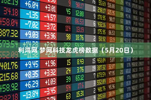 利鸿网 梦网科技龙虎榜数据（5月20日）